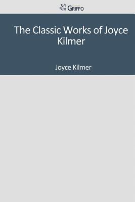The Classic Works of Joyce Kilmer