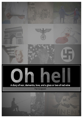 Oh HELL A diary of war, dementia, love, and a g... 0992433843 Book Cover