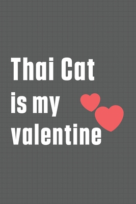 Thai Cat is my valentine: For Thai Cat Fans B084DH87PS Book Cover