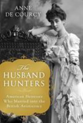 The Husband Hunters: American Heiresses Who Mar... 1250164591 Book Cover