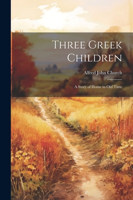 Three Greek Children: A Story of Home in Old Time 1021659452 Book Cover