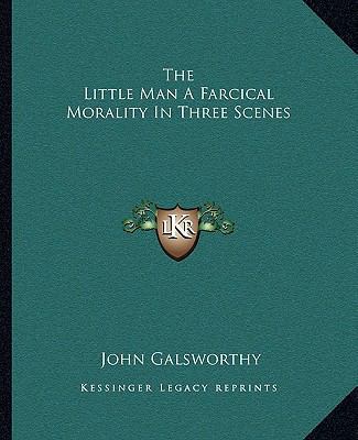 The Little Man a Farcical Morality in Three Scenes 1162700408 Book Cover