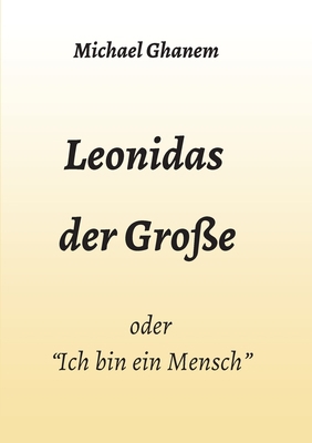 Leonidas der Große: "Ich bin ein Mensch" [German] 3347047737 Book Cover