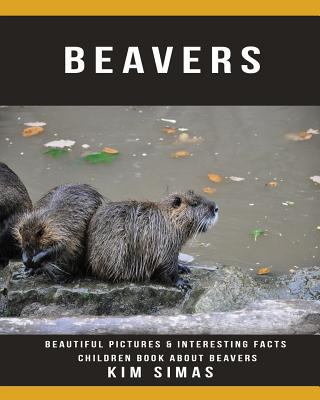 Beavers : Beautiful Pictures & Interesting Facts Children Book about Beavers 1729332536 Book Cover