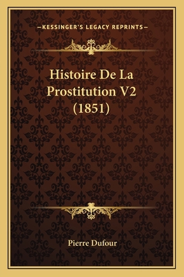 Histoire De La Prostitution V2 (1851) [French] 1167692659 Book Cover