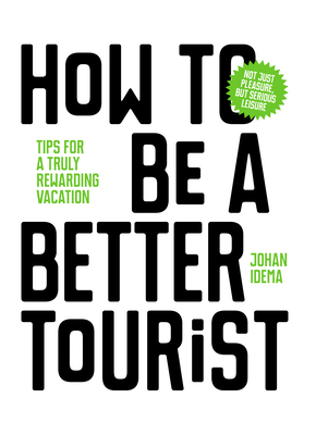 How to Be a Better Tourist: Tips for a Truly Re... 9063694938 Book Cover