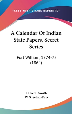 A Calendar Of Indian State Papers, Secret Serie... 1104005913 Book Cover