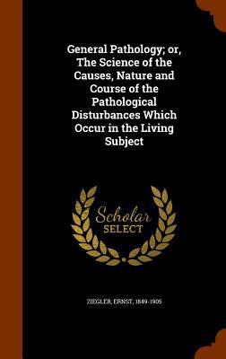 General Pathology; Or, the Science of the Cause... 1345385420 Book Cover