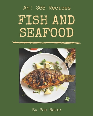 Ah! 365 Fish And Seafood Recipes: A Fish And Se... B08GFZKPC9 Book Cover