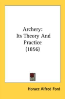 Archery: Its Theory And Practice (1856) 1436780624 Book Cover