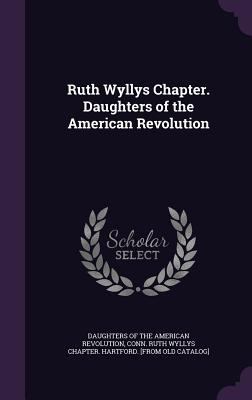 Ruth Wyllys Chapter. Daughters of the American ... 1359366873 Book Cover