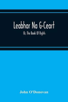 Leabhar Na G-Ceart: Or, The Book Of Rights 935421584X Book Cover