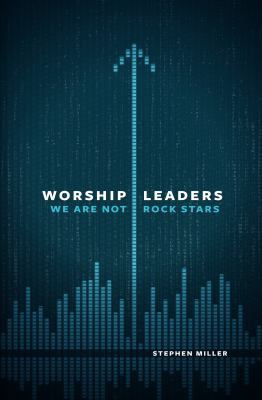 Worship Leaders: We Are Not Rock Stars 0802409865 Book Cover