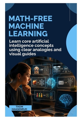 Math-Free Machine Learning: Learn Core Artifici... B0HD2B6ZXX Book Cover