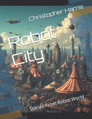 Robot City: Stories From Robot World B0FVW1GYP9 Book Cover