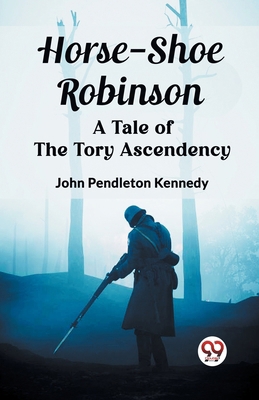Horse-Shoe Robinson A Tale of the Tory Ascendency 9362766892 Book Cover