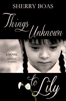 Things Unknown to Lily: The Fifth in a Series 1940209072 Book Cover