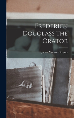 Frederick Douglass the Orator 1018929096 Book Cover