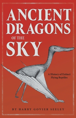 Ancient Dragons of the Sky: A History of Extinc... 1406784052 Book Cover