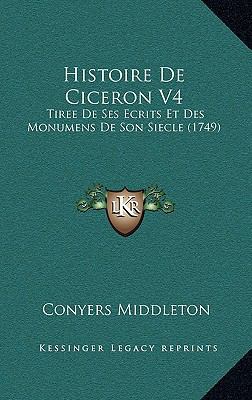 Histoire De Ciceron V4: Tiree De Ses Ecrits Et ... [French] 1166112918 Book Cover