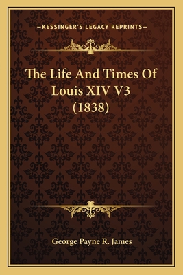 The Life And Times Of Louis XIV V3 (1838) 1165128225 Book Cover