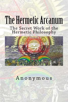 The Hermetic Arcanum: The Secret Work of the He... 1514156865 Book Cover