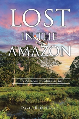 Lost in the Amazon: The Adventures of a Mission... B0DNRJ15M3 Book Cover