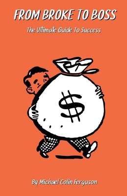 From Broke to Boss - The Ultimate Guide to Success B0DB4556DZ Book Cover