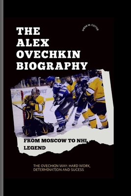 The Alex Ovechkin Biography: From Moscow to NHL... B0DMK29S54 Book Cover