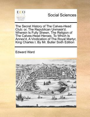 The Secret History of the Calves-Head Club: Or,... 117078903X Book Cover