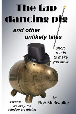 The Tap Dancing Pig: and other unlikely tales 1518840892 Book Cover