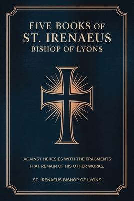 Five Books of St. Irenaeus Bishop of Lyons: Aga... 9363114481 Book Cover