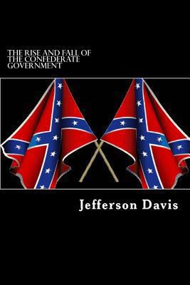 The Rise and Fall of the Confederate Government 1484832256 Book Cover