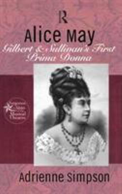 Alice May: Gilbert & Sullivan's First Prima Donna 0415937507 Book Cover