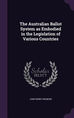 The Australian Ballot System as Embodied in the... 1355922488 Book Cover