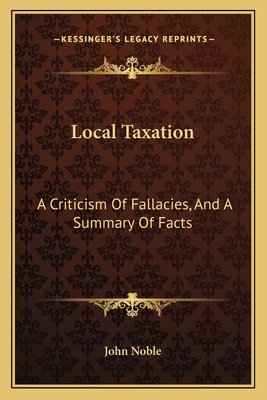 Local Taxation: A Criticism Of Fallacies, And A... 1163594679 Book Cover