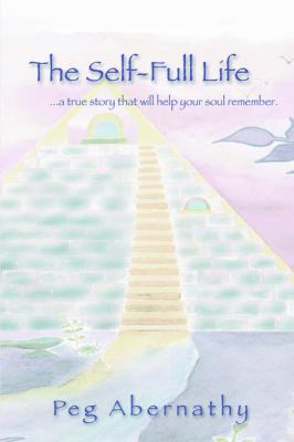 The Self-Full Life: ...a true story that will h... 0595342264 Book Cover