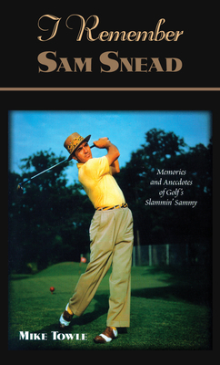 I Remember Sam Snead: Memories and Anecdotes 1581823266 Book Cover