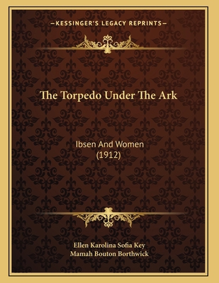 The Torpedo Under The Ark: Ibsen And Women (1912) 1165643979 Book Cover