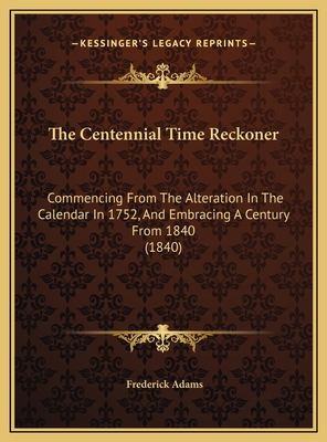 The Centennial Time Reckoner: Commencing From T... 1169439268 Book Cover