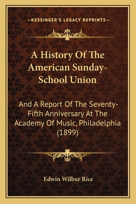 A History Of The American Sunday-School Union: ... 1166441121 Book Cover