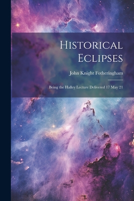 Historical Eclipses: Being the Halley Lecture D... 1021464562 Book Cover