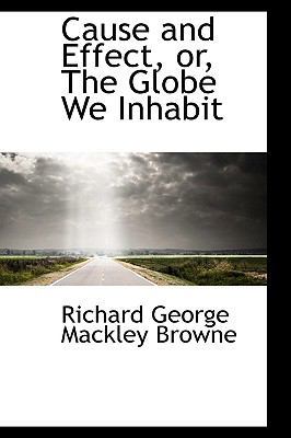 Cause and Effect, Or, the Globe We Inhabit 1103229346 Book Cover