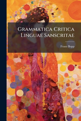 Grammatica Critica Linguae Sanscritae [Latin] 1287582303 Book Cover