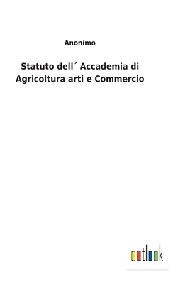 Statuto dell´ Accademia di Agricoltura arti e C... [Italian] 3752475315 Book Cover