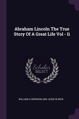 Abraham Lincoln The True Story Of A Great Life ... 1378843320 Book Cover
