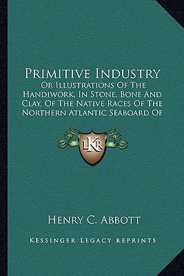 Primitive Industry: Or Illustrations Of The Han... 1163955620 Book Cover