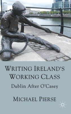 Writing Ireland's Working Class: Dublin After O... 0230272274 Book Cover