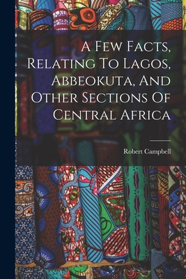 A Few Facts, Relating To Lagos, Abbeokuta, And ... 1018632255 Book Cover