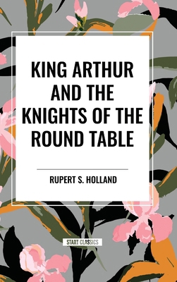King Arthur and the Knights of the Round Table B0D365TRG2 Book Cover